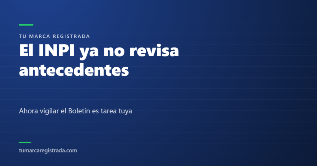 El INPI ya no revisa antecedentes — Ahora vigilar el Boletín es tarea tuya