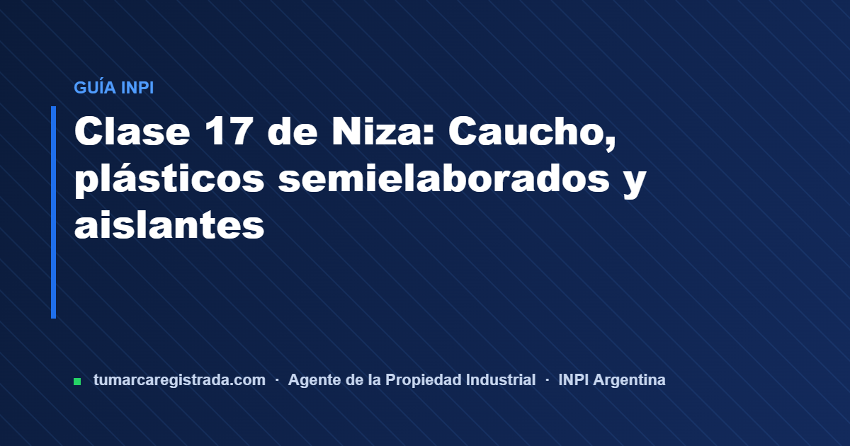 Clase 17 — guía de Tu Marca Registrada, agente INPI matrícula 3101