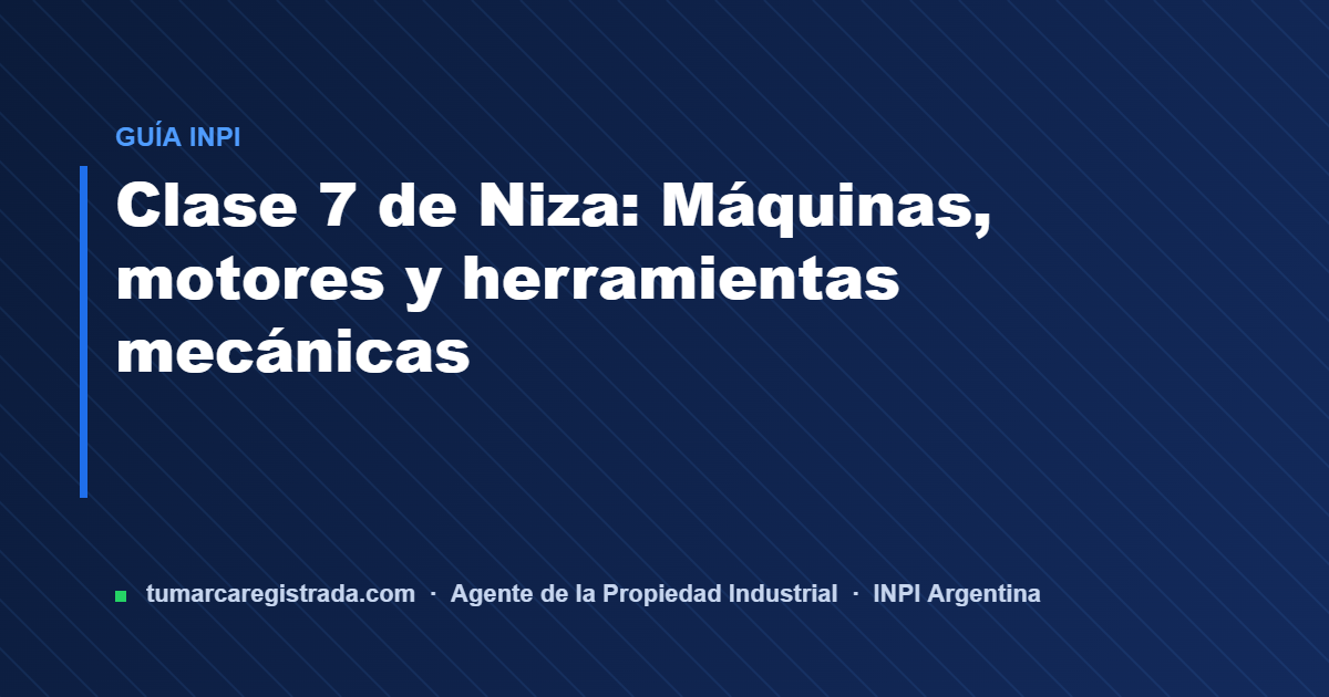 Clase 7 de niza — guía de Tu Marca Registrada, agente INPI matrícula 3101