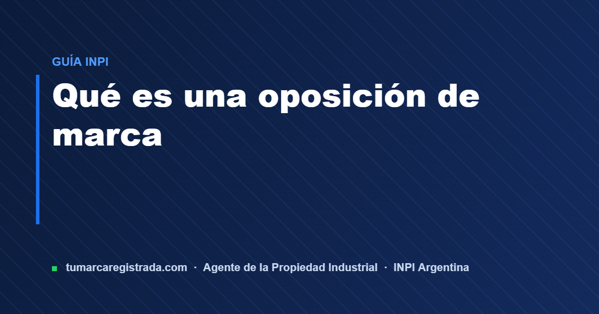 Que es una oposicion de marca — guía de Tu Marca Registrada, agente INPI matrícula 3101